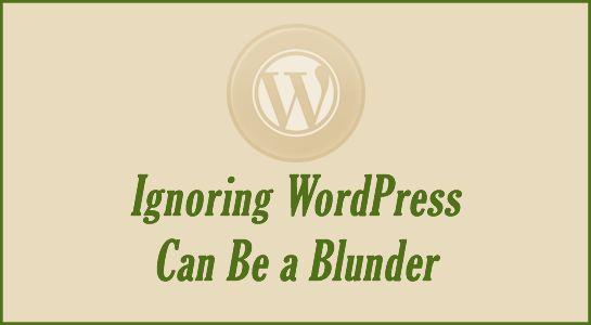 Warning: Ignoring WordPress Can Be a Blunder